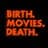 Birth. Movies. Death.
